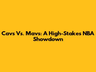 Cavs Vs. Mavs: A High-Stakes NBA Showdown