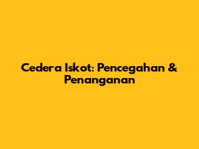 Cedera Iskot: Pencegahan & Penanganan