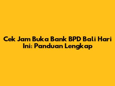 Cek Jam Buka Bank BPD Bali Hari Ini: Panduan Lengkap