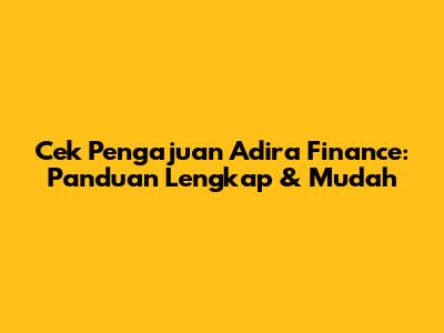 Cek Pengajuan Adira Finance: Panduan Lengkap & Mudah