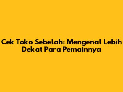 Cek Toko Sebelah: Mengenal Lebih Dekat Para Pemainnya