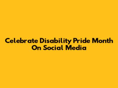 Celebrate Disability Pride Month On Social Media