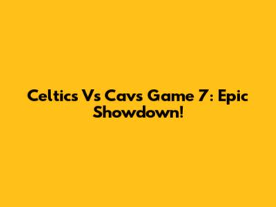 Celtics Vs Cavs Game 7: Epic Showdown!