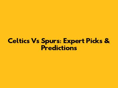 Celtics Vs Spurs: Expert Picks & Predictions