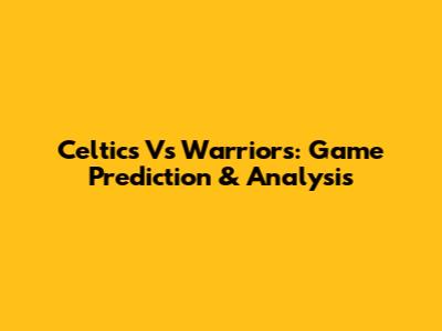 Celtics Vs Warriors: Game Prediction & Analysis