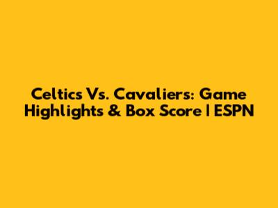 Celtics Vs. Cavaliers: Game Highlights & Box Score | ESPN