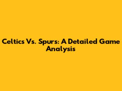 Celtics Vs. Spurs: A Detailed Game Analysis