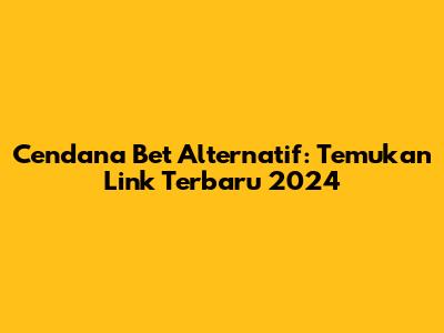 Cendana Bet Alternatif: Temukan Link Terbaru 2024