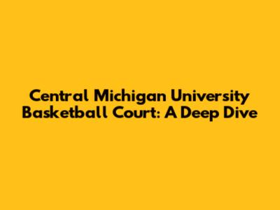 Central Michigan University Basketball Court: A Deep Dive