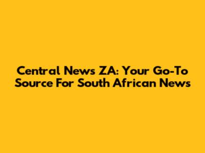 Central News ZA: Your Go-To Source For South African News