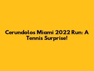 Cerundolo's Miami 2022 Run: A Tennis Surprise!