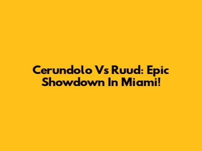 Cerundolo Vs Ruud: Epic Showdown In Miami!