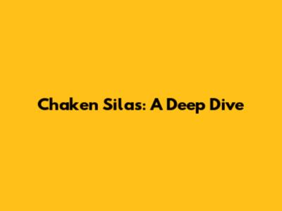 Chaken Silas: A Deep Dive