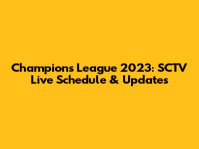 Champions League 2023: SCTV Live Schedule & Updates