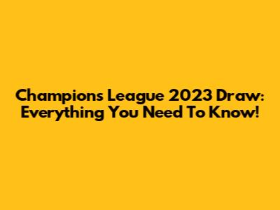 Champions League 2023 Draw: Everything You Need To Know!