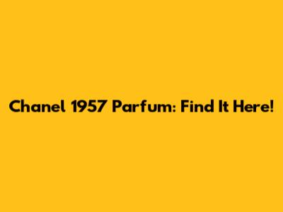 Chanel 1957 Parfum: Find It Here!
