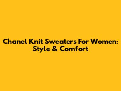 Chanel Knit Sweaters For Women: Style & Comfort