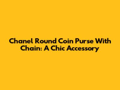 Chanel Round Coin Purse With Chain: A Chic Accessory