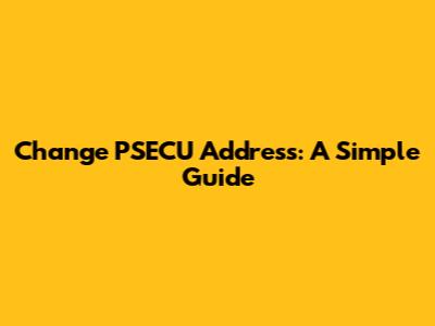 Change PSECU Address: A Simple Guide