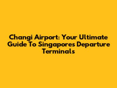 Changi Airport: Your Ultimate Guide To Singapore's Departure Terminals