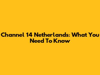 Channel 14 Netherlands: What You Need To Know
