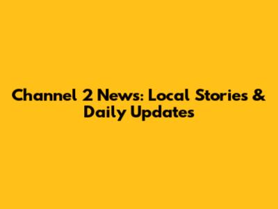 Channel 2 News: Local Stories & Daily Updates