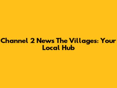 Channel 2 News The Villages: Your Local Hub