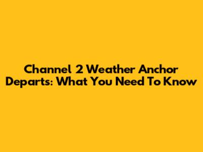 Channel 2 Weather Anchor Departs: What You Need To Know