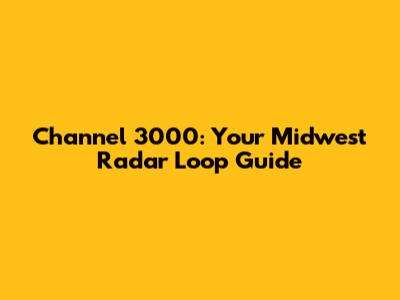Channel 3000: Your Midwest Radar Loop Guide