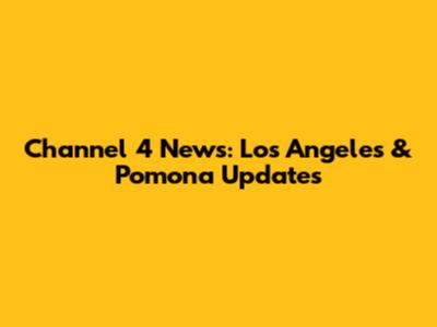 Channel 4 News: Los Angeles & Pomona Updates