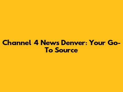 Channel 4 News Denver: Your Go-To Source