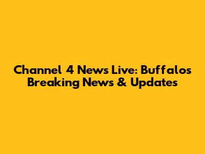 Channel 4 News Live: Buffalo's Breaking News & Updates
