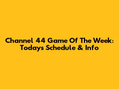 Channel 44 Game Of The Week: Today's Schedule & Info