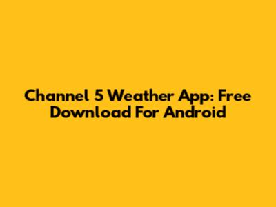 Channel 5 Weather App: Free Download For Android