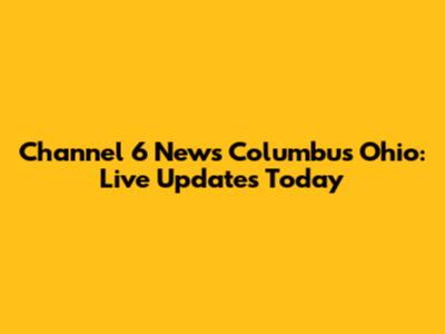 Channel 6 News Columbus Ohio: Live Updates Today