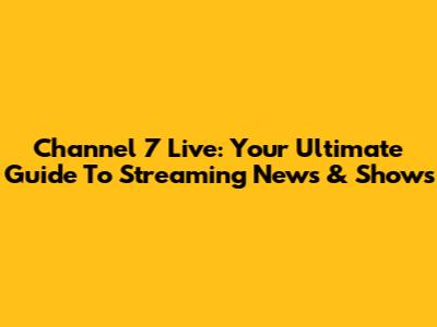 Channel 7 Live: Your Ultimate Guide To Streaming News & Shows