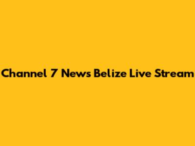 Channel 7 News Belize Live Stream