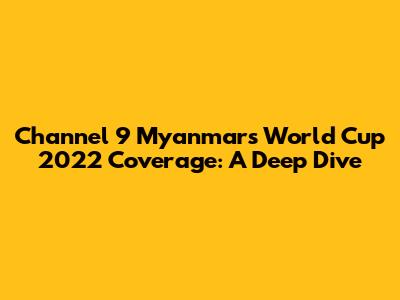 Channel 9 Myanmar's World Cup 2022 Coverage: A Deep Dive
