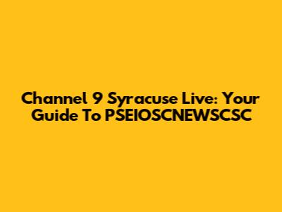 Channel 9 Syracuse Live: Your Guide To PSEIOSCNEWSCSC