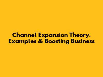 Channel Expansion Theory: Examples & Boosting Business