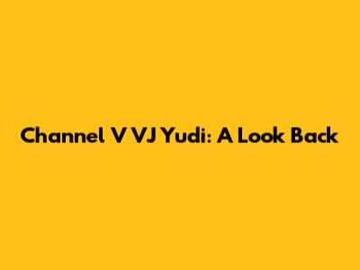 Channel V VJ Yudi: A Look Back