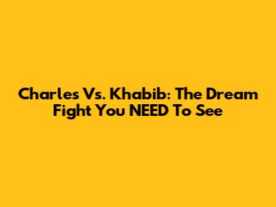 Charles Vs. Khabib: The Dream Fight You NEED To See