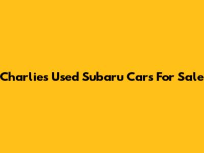 Charlie's Used Subaru Cars For Sale