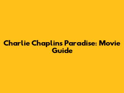Charlie Chaplin's Paradise: Movie Guide