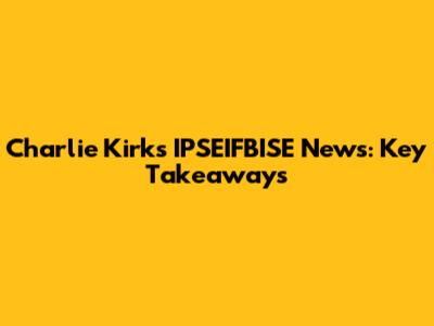 Charlie Kirk's IPSEIFBISE News: Key Takeaways