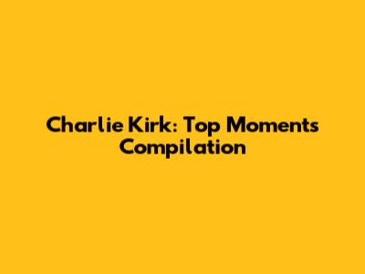 Charlie Kirk: Top Moments Compilation