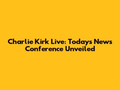 Charlie Kirk Live: Today's News Conference Unveiled