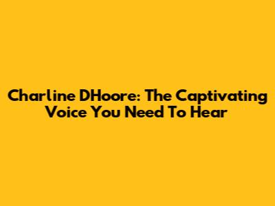 Charline D'Hoore: The Captivating Voice You Need To Hear