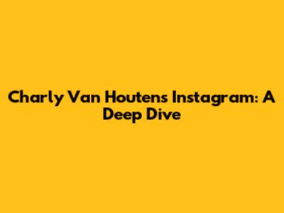 Charly Van Houten's Instagram: A Deep Dive
