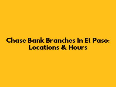 Chase Bank Branches In El Paso: Locations & Hours